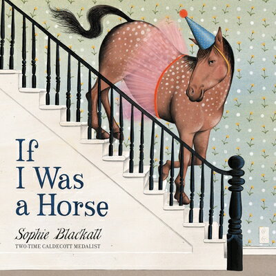 If I Was a Horse IF I WAS A HORSE [ Sophie Blackall ]