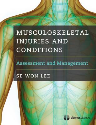 Musculoskeletal Injuries and Conditions: Assessment and Management MUSCULOSKELETAL INJURIES & CON [ Se Won Lee ]