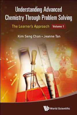 Understanding Advanced Chemistry Through Problem Solving: The Learner's Approach - Volume 1 UNDRSTDG ADVD CHEMISTRY THROUG [ Kim Seng Chan ]