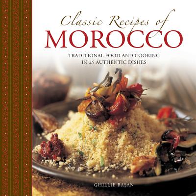 Classic Recipes of Morocco: Traditional Food and Cooking in 25 Authentic Dishes CLASSIC RECIPES OF MOROCCO [ Ghillie Basan ]