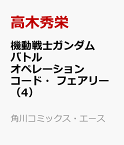 機動戦士ガンダム バトルオペレーション コード・フェアリー（4） （角川コミックス・エース） [ 高木秀栄 ]