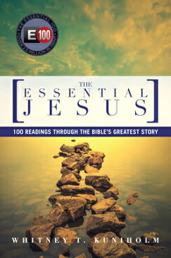 The Essential Jesus: 100 Readings Through the Bible's Greatest Story ESSENTIAL JESUS [ Whitney T. Kuniholm ]