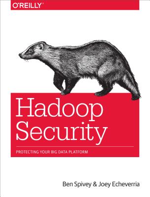 Hadoop Security: Protecting Your Big Data Platform HADOOP SECURITY [ Ben Spivey ]
