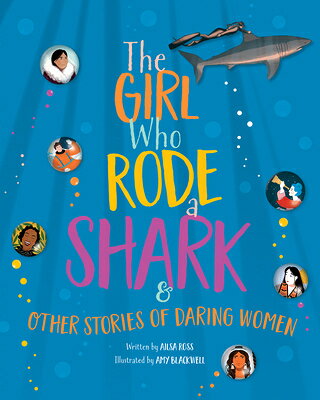 The Girl Who Rode a Shark: And Other Stories of Daring Women GIRL WHO RODE A SHARK [ Ailsa Ross ]