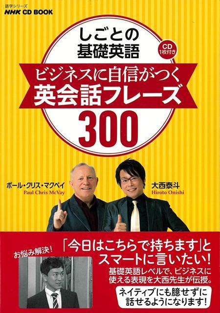 【バーゲン本】ビジネスに自信がつく英会話フレーズ300-しごとの基礎英語　CD1枚付き [ 大西　泰斗　他 ]