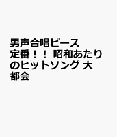 男声合唱ピース 定番!! 昭和あたりのヒットソング 大都会
