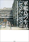 軍艦島の生活〈1952／1970〉 住宅学者西山夘三の端島住宅調査レポート [ 西山夘三記念すまい・まちづくり文庫 ]