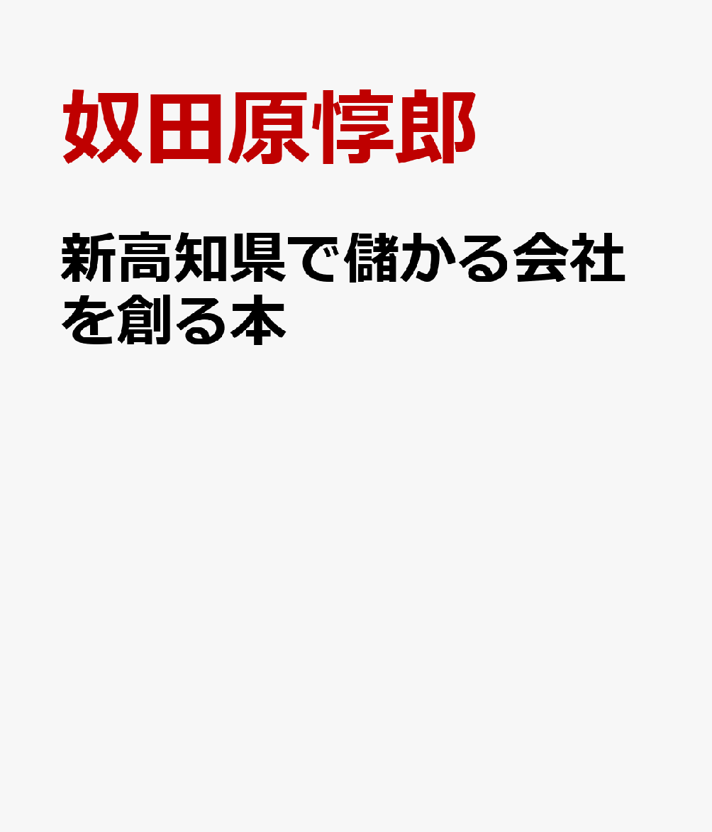新高知県で儲かる会社を創る本 ／奴田原惇郎 （高知新聞総合印刷）