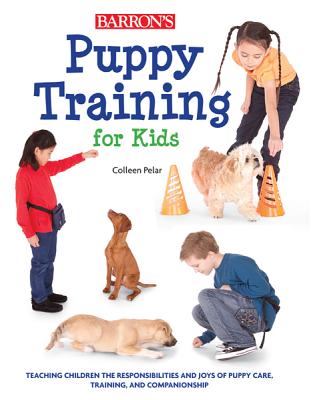 Puppy Training for Kids: Teaching Children the Responsibilities and Joys of Puppy Care, Training, an