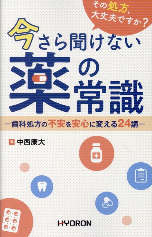今さら聞けない薬の常識 : その処方, 大丈夫ですか? : 歯科処方の不安を安心に変える24講