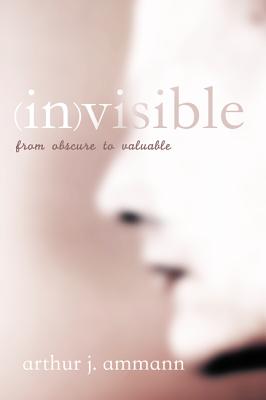 Invisible: From Obscure to Valuable INVISIBLE [ Arthur J. Ammann ]