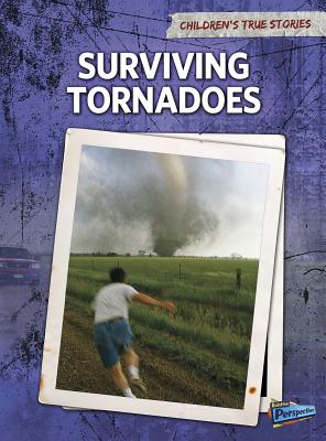 Surviving Tornadoes SURVIVING TORNADOES （Children's True Stories: Natural Disasters） 