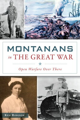 Montanans in the Great War: Open Warfare Over There MONTANANS IN THE GRT WAR （Military） [ Ken Robison ]