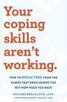 Your Coping Skills Aren't Working: How to Break Free from the Habits That Once Helped You But Now Ho YOUR COPING SKILLS ARENT WORKI [ Richard Brouillette ]