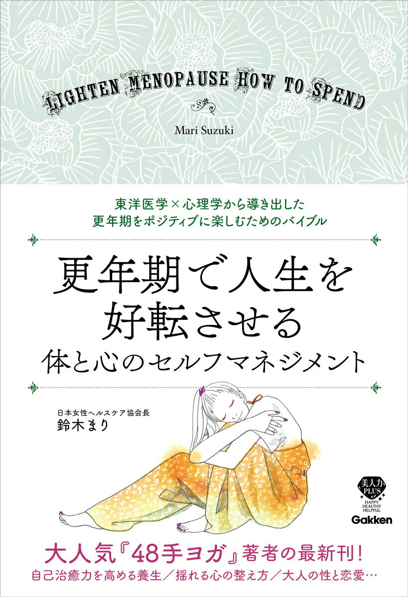 東洋医学×心理学から導き出した更年期をポジティブに楽しむためのバイブル。自己治癒力を高める養生／揺れる心の整え方／大人の性と恋愛…