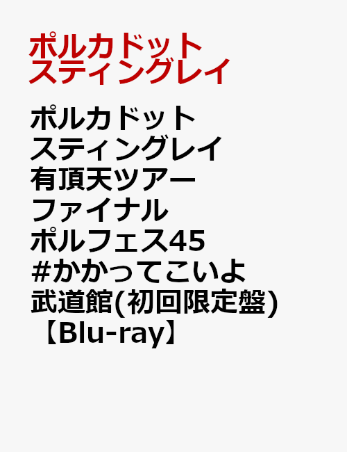 ポルカドットスティングレイ 有頂天ツアーファイナル ポルフェス45 #かかってこいよ武道館 (初回限定盤)【Blu-ray】