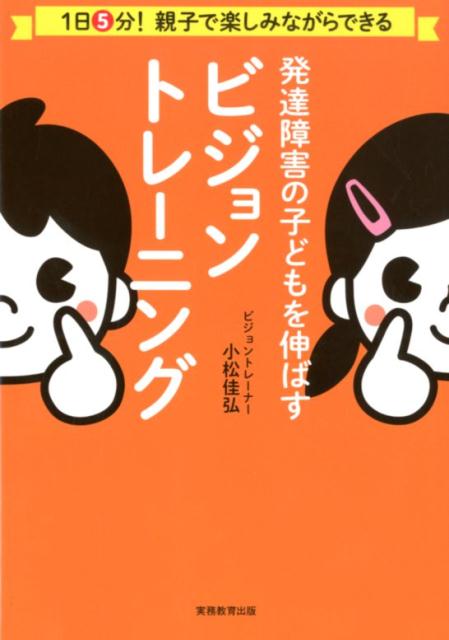 発達障害の子どもを伸ばすビジョントレーニング [ 小松　佳弘 ]