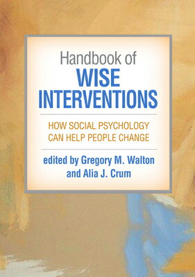 Handbook of Wise Interventions: How Social Psychology Can Help People Change HANDBK OF WISE INTERVENTIONS Gregory M. Walton