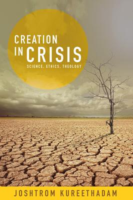 Creation in Crisis: Science, Ethics, Theology CREATION IN CRISIS [ Joshtrom Isaac Kureethadam ]
