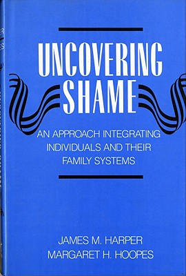 Uncovering Shame: An Approach Integrating Individuals and Their Family Systems UNCOVERING SHAME [ James M. Harper ]