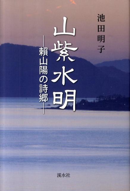 山紫水明 頼山陽の詩郷 [ 池田明子（作家） ]