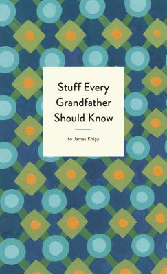 Stuff Every Grandfather Should Know STUFF EVERY GRANDFATHER SHOULD （Stuff You Should Know） [ James Knipp ]