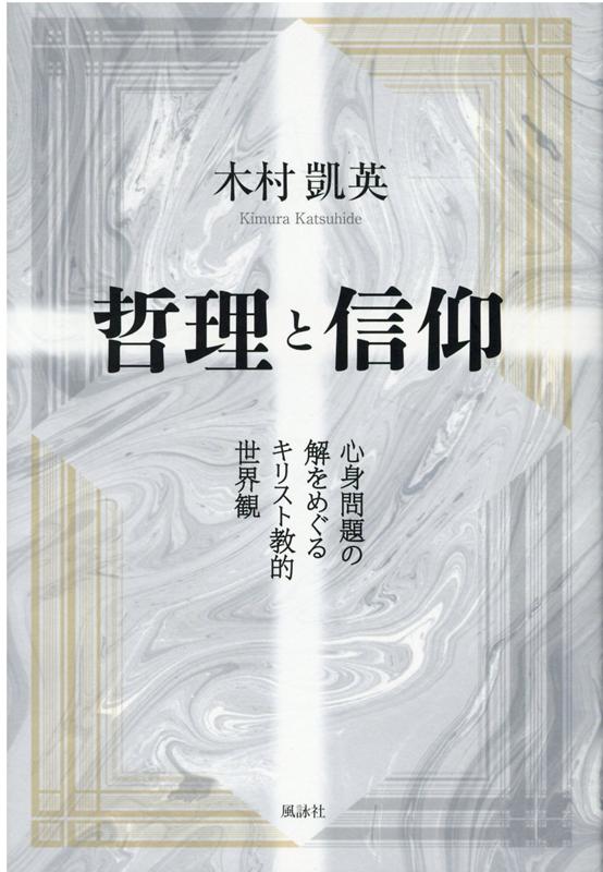 哲理と信仰 心身問題の解をめぐるキリスト教的世界観 [ 木村凱英 ]