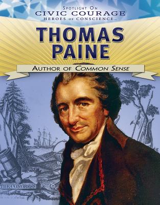 Thomas Paine: Author of Common Sense THOMAS PAINE （Spotlight on Civic Courage: Heroes of Conscience） 