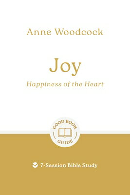 Joy: Happiness of the Heart: 7-Session Bible Study JOY HAPPINESS OF THE HEART （Good Book Guides） [ Anne Woodcock ]