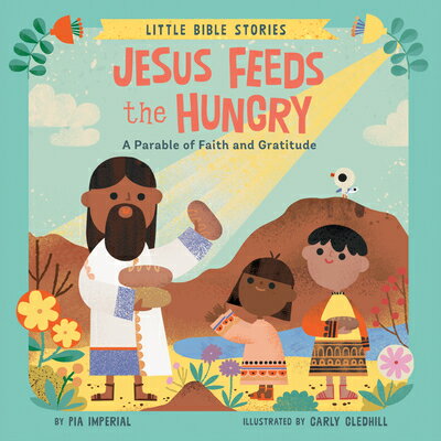 Jesus Feeds the Hungry: A Parable of Faith and Gratitude JESUS FEEDS THE HUNGRY （Little Bible Stories） [ Pia Imperial ]