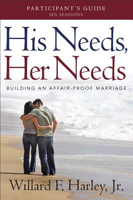 His Needs, Her Needs Participant's Guide: Building an Affair-Proof Marriage HIS NEEDS HER NEEDS PARTICIPAN 