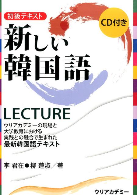 初級テキスト新しい韓国語LECTURE ウリアカデミーの現場と大学教育における実践との融合 [ 李君在 ]