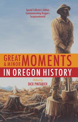 Great and Minor Moments in Oregon History: An Illustrated Anthology of Illuminating Glimpses Into Or GRT & MINOR MOMENTS IN OREGON 