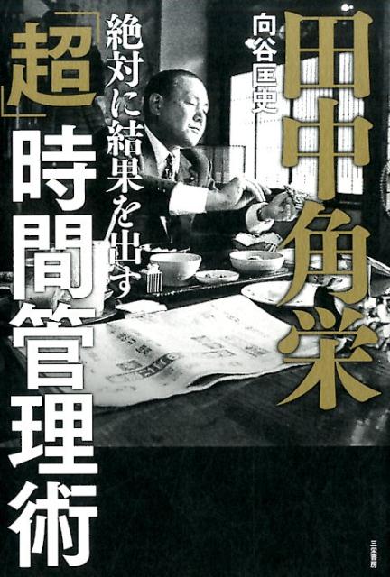 田中角栄絶対に結果を出す「超」時間管理術 [ 向谷匡史 ]