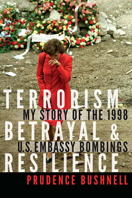 Terrorism, Betrayal, and Resilience: My Story of the 1998 U.S. Embassy Bombings TERRORISM BETRAYAL & RESILIENC 