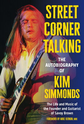 Street Corner Talking, the Autobiography of Kim Simmonds: The Life and Music of the Founder and Guit STREET CORNER TALKING THE AUTO [ Kim Simmonds ]