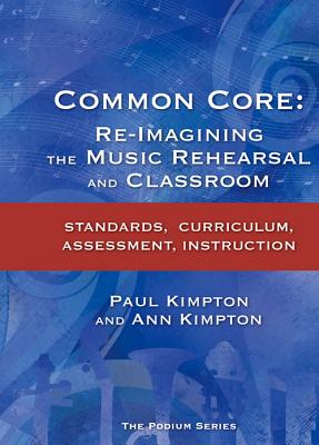 Common Core: Re-Imagining the Music Rehearsal and Classroom; Standards, Curriculum, Assessment, Inst COMMON CORE 