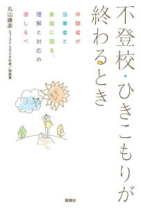 不登校・ひきこもりが終わるとき 体験者が当事者と家族に語る、理解と対応の道しるべ [ 丸山康彦 ]