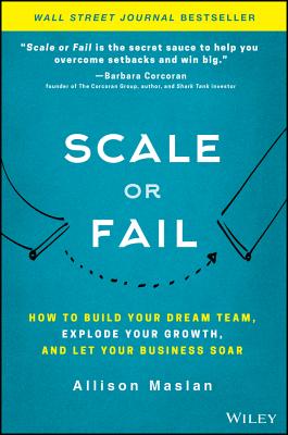 Scale or Fail: How to Build Your Dream Team, Explode Your Growth, and Let Your Business Soar SCALE OR FAIL [ Allison Maslan ]