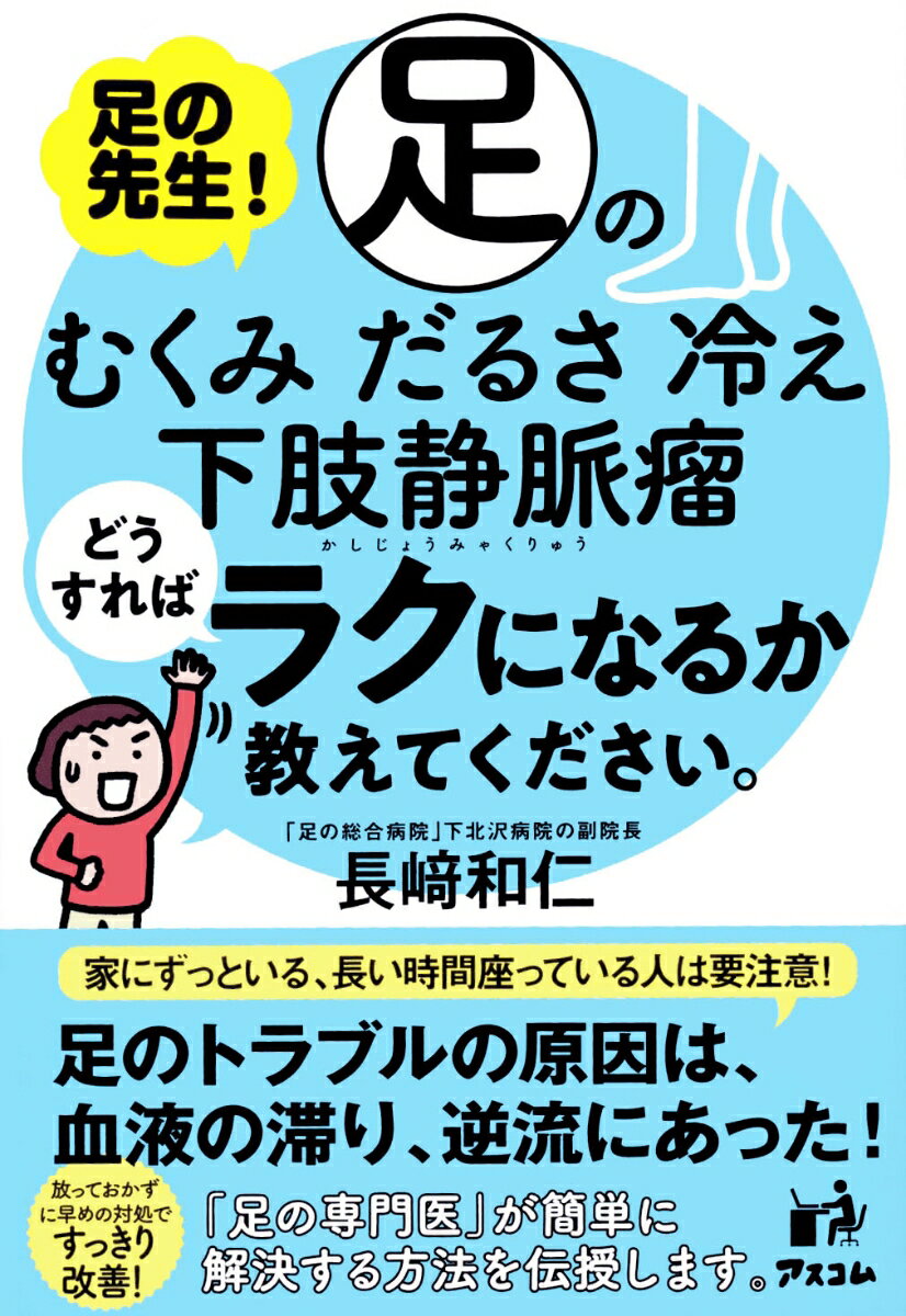 足の先生！足のむくみ、だるさ、冷え、下肢静脈瘤どうすればラクになるか教えてください。 [ 長崎 和仁 ]