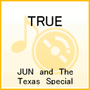 TRUE [ JUN　and　The　Texas　Special ]