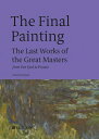 The Final Painting: The Last Works of the Great Masters, from Van Eyck to Picasso FINAL PAINTING Patrick de Rynck