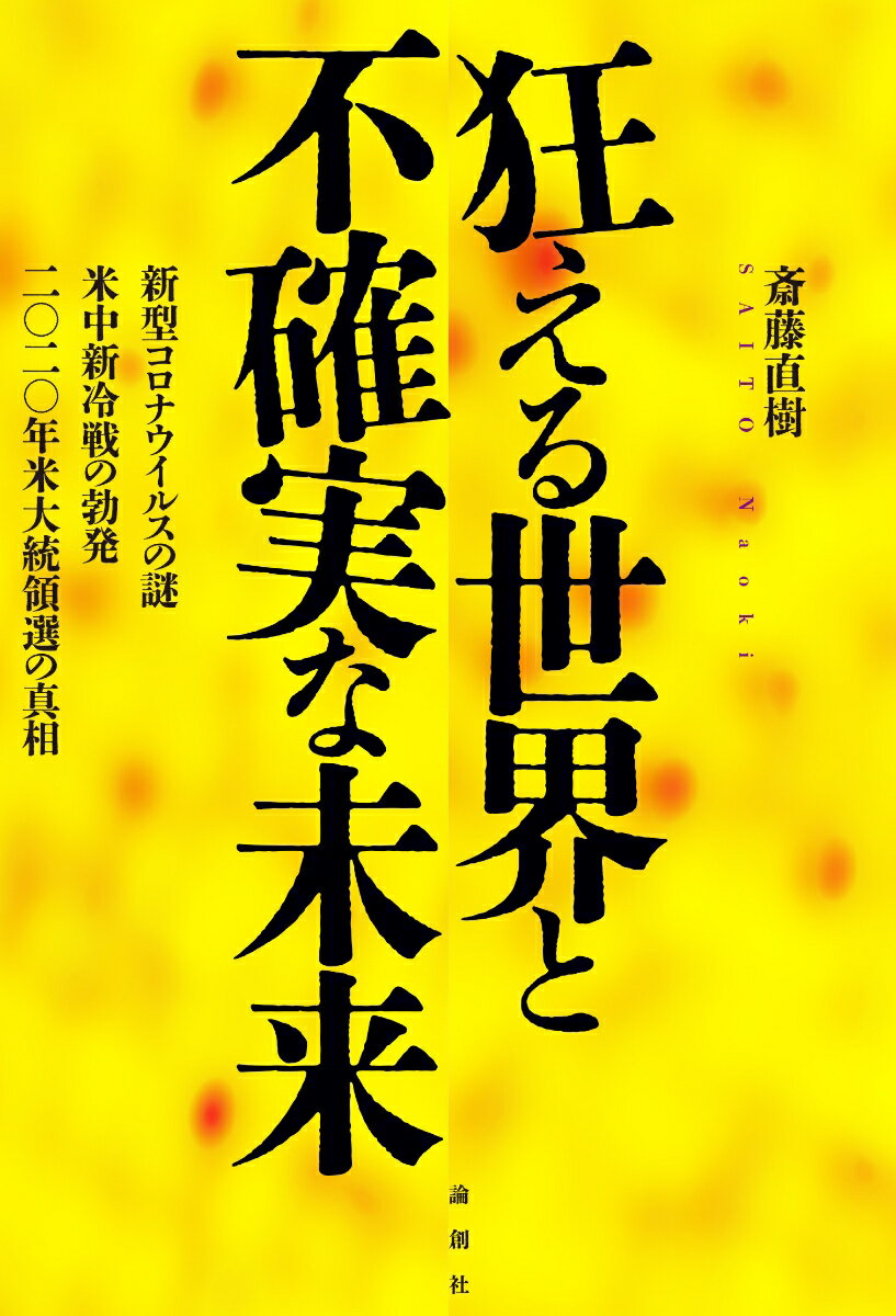 狂える世界と不確実な未来 新型コロナウイルスの謎・米中新冷戦の勃発・二〇二〇年米大統領選の真相 [ 斎藤直樹 ]