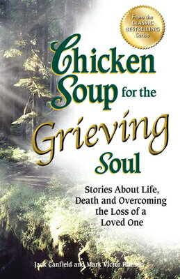Chicken Soup for the Grieving Soul: Stories about Life, Death and Overcoming the Loss of a Loved One CSF THE GRIEVING SOUL （Chicken Soup for the Soul） [ Jack Canfield ]