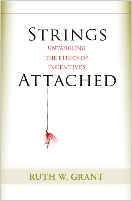 Strings Attached: Untangling the Ethics of Incentives STRINGS ATTACHED [ Ruth W. Grant ]