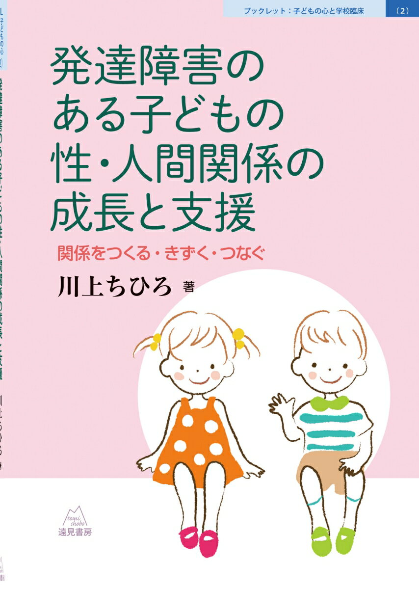 発達障害のある子どもの性・人間関係の成長と支援 関係をつくる・きずく・つなぐ （ブックレット　子どもの心と学校臨床　2） [ 川上 ちひろ ]