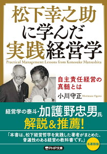 松下幸之助に学んだ実践経営学 自主責任経営の真髄とは （PHP文庫） [ 小川 守正 ]