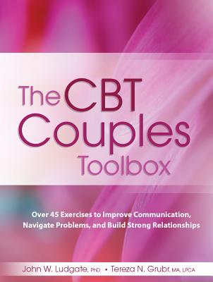 The CBT Couples Toolbox: Over 45 Exercises to Improve Communication, Navigate Problems and Build Str CBT COUPLES TOOLBOX [ John Ludgate ]