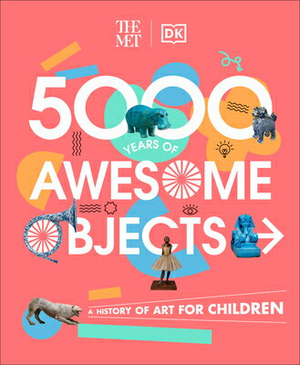 The Met 5000 Years of Awesome Objects: A History of Art for Children MET 5000 YEARS OF AWESOME OBJE （DK the Met） 