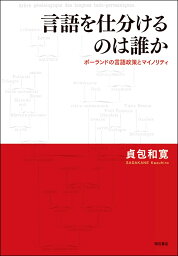 言語を仕分けるのは誰か ポーランドの言語政策とマイノリティ [ 貞包　和寛 ]